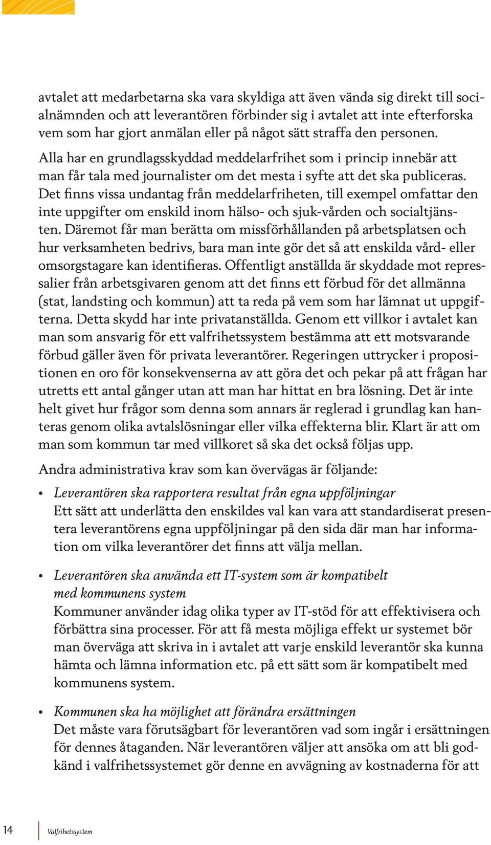 Det finns vissa undantag från meddelarfriheten, till exempel omfattar den inte uppgifter om enskild inom hälso- och sjuk-vården och socialtjänsten.