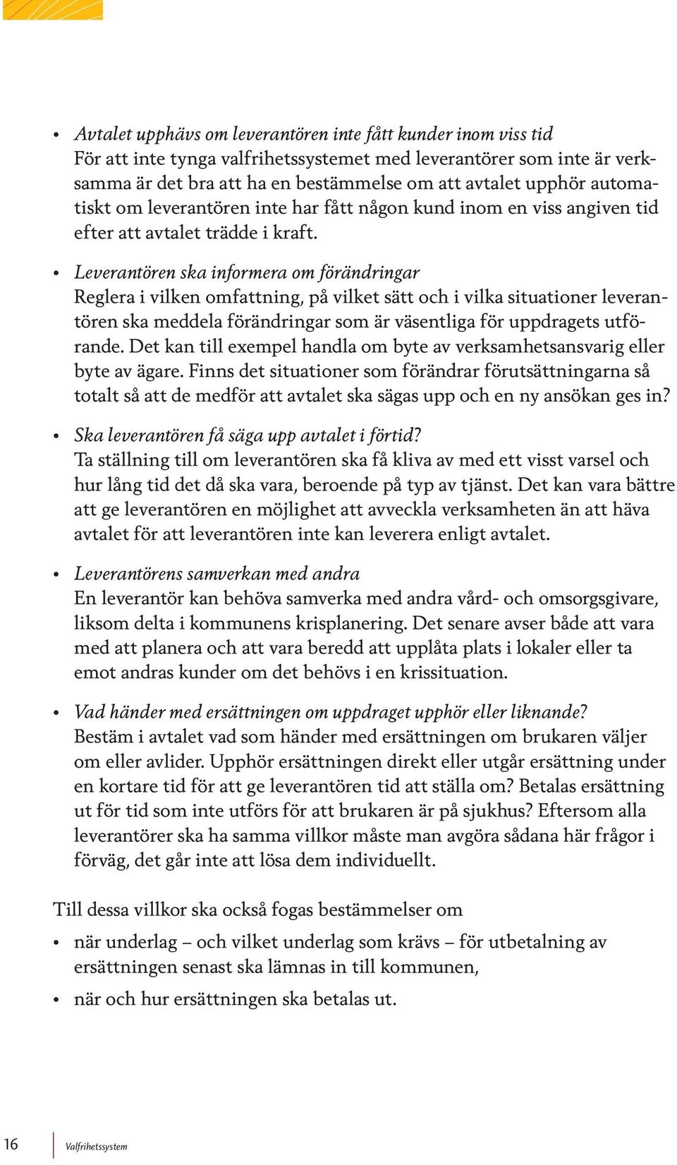 Leverantören ska informera om förändringar Reglera i vilken omfattning, på vilket sätt och i vilka situationer leverantören ska meddela förändringar som är väsentliga för uppdragets utförande.