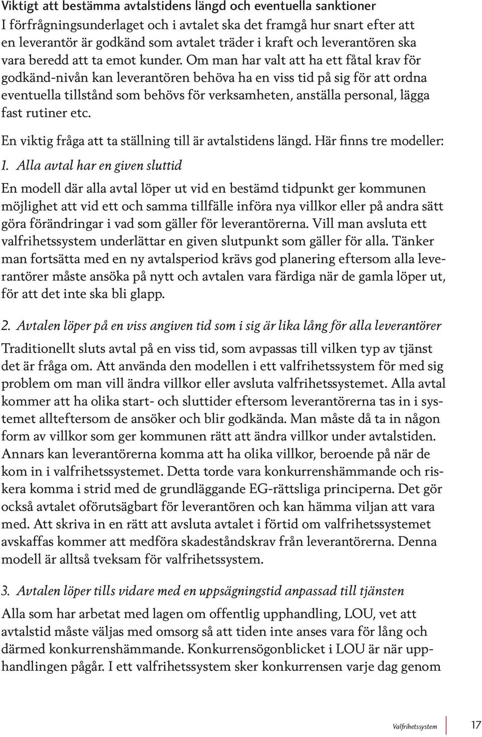 Om man har valt att ha ett fåtal krav för godkänd-nivån kan leverantören behöva ha en viss tid på sig för att ordna eventuella tillstånd som behövs för verksamheten, anställa personal, lägga fast