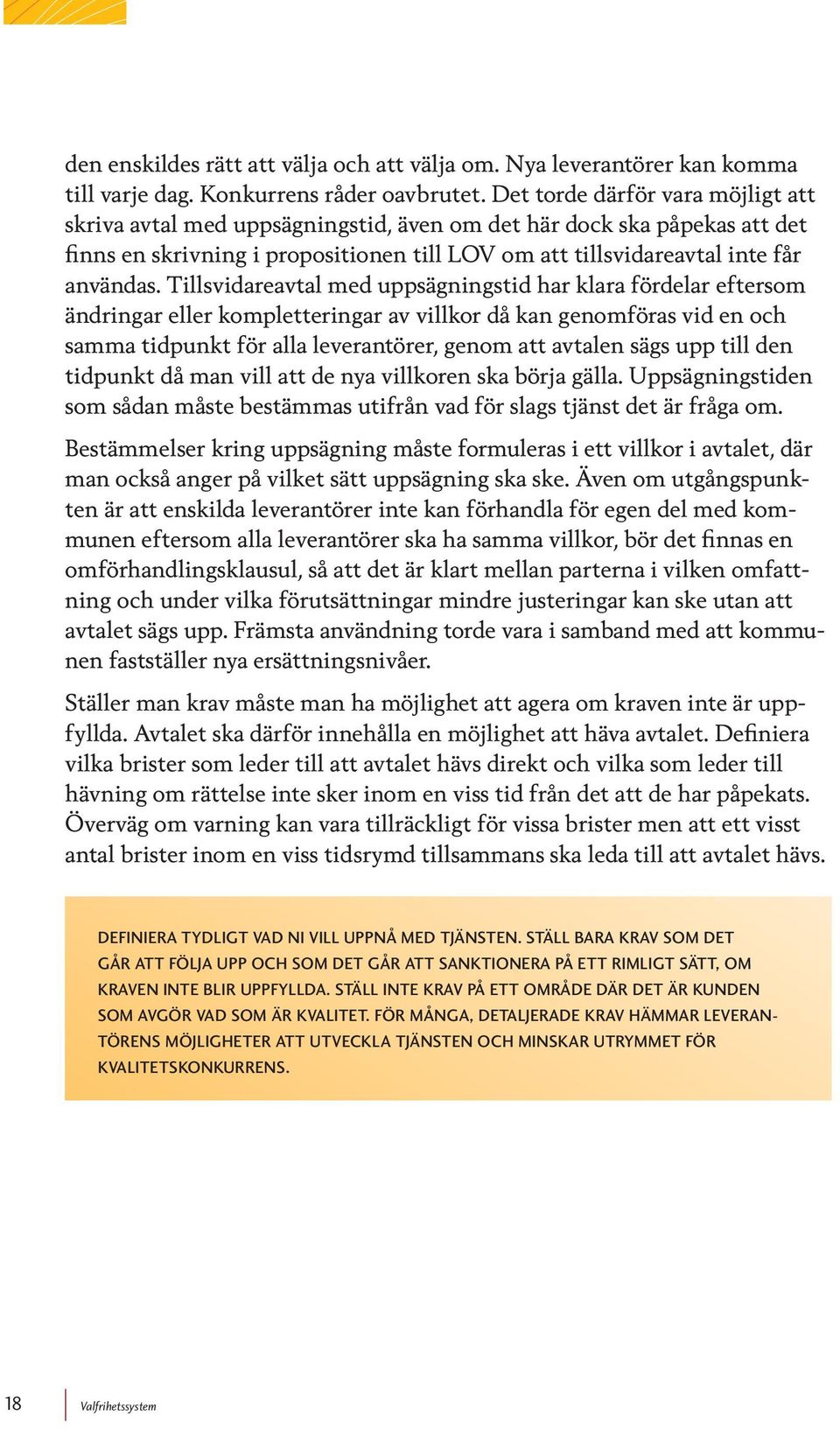 Tillsvidareavtal med uppsägningstid har klara fördelar eftersom ändringar eller kompletteringar av villkor då kan genomföras vid en och samma tidpunkt för alla leverantörer, genom att avtalen sägs
