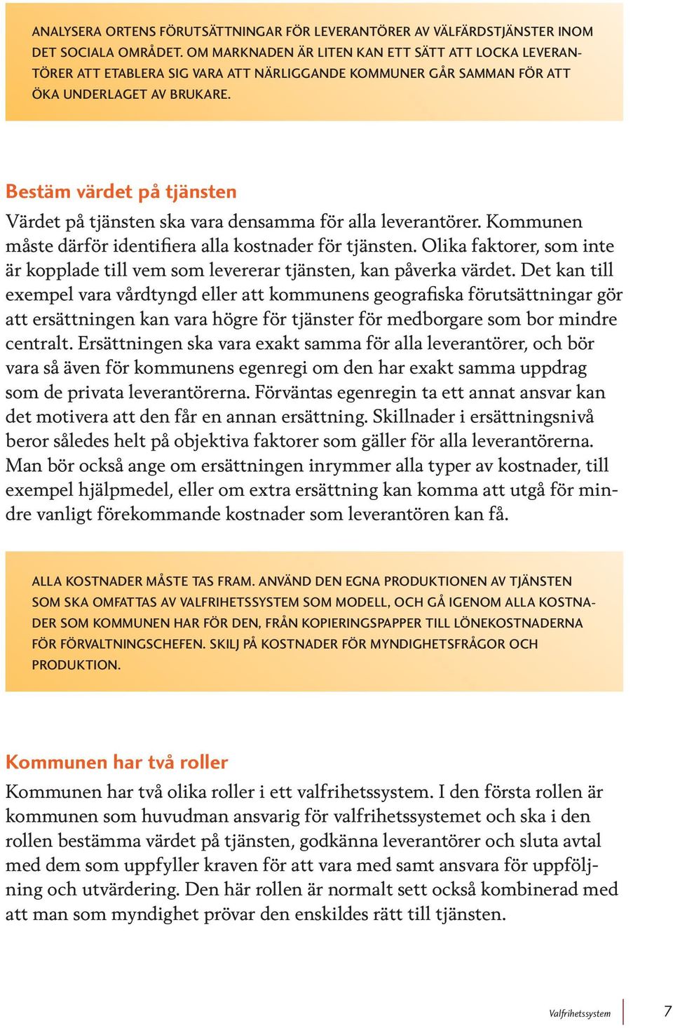 Bestäm värdet på tjänsten Värdet på tjänsten ska vara densamma för alla leverantörer. Kommunen måste därför identifiera alla kostnader för tjänsten.