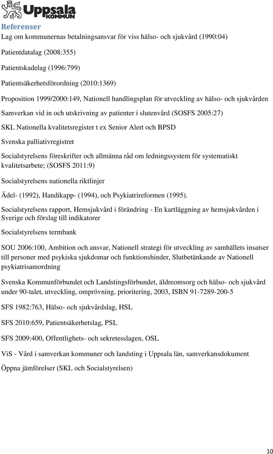Alert och BPSD Svenska palliativregistret Socialstyrelsens föreskrifter och allmänna råd om ledningssystem för systematiskt kvalitetsarbete; (SOSFS 2011:9) Socialstyrelsens nationella riktlinjer
