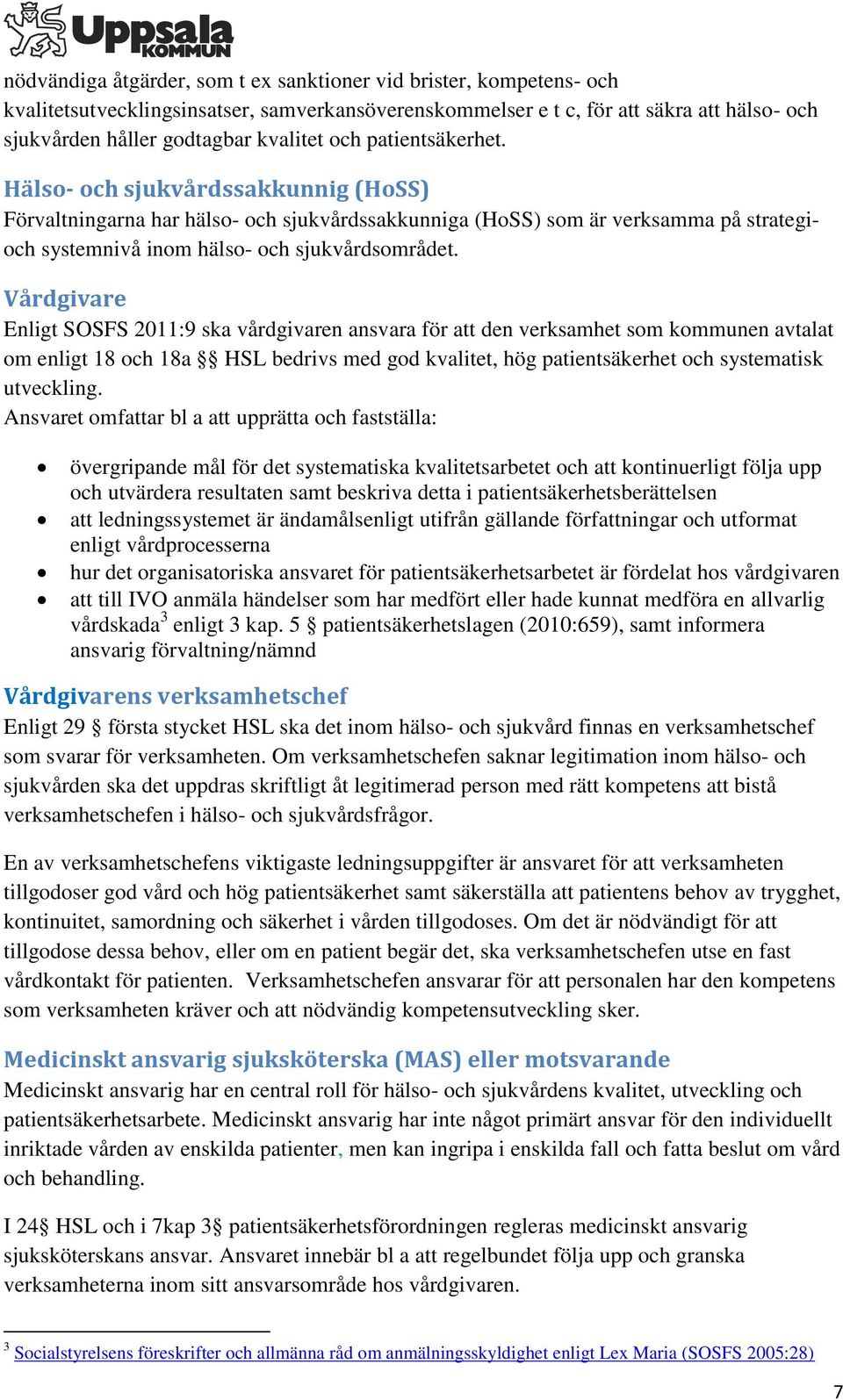 Vårdgivare Enligt SOSFS 2011:9 ska vårdgivaren ansvara för att den verksamhet som kommunen avtalat om enligt 18 och 18a HSL bedrivs med god kvalitet, hög patientsäkerhet och systematisk utveckling.