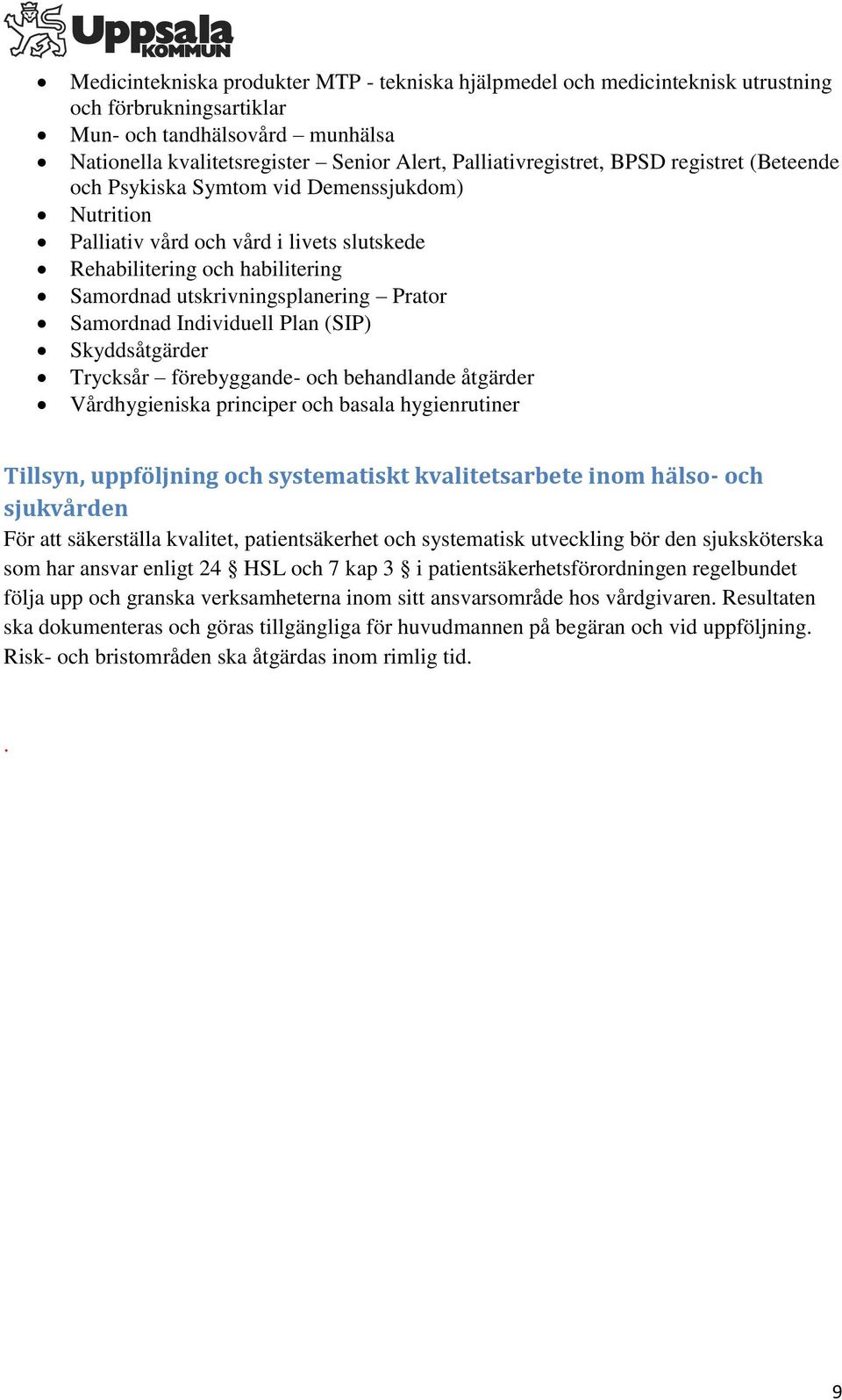 utskrivningsplanering Prator Samordnad Individuell Plan (SIP) Skyddsåtgärder Trycksår förebyggande- och behandlande åtgärder Vårdhygieniska principer och basala hygienrutiner Tillsyn, uppföljning och