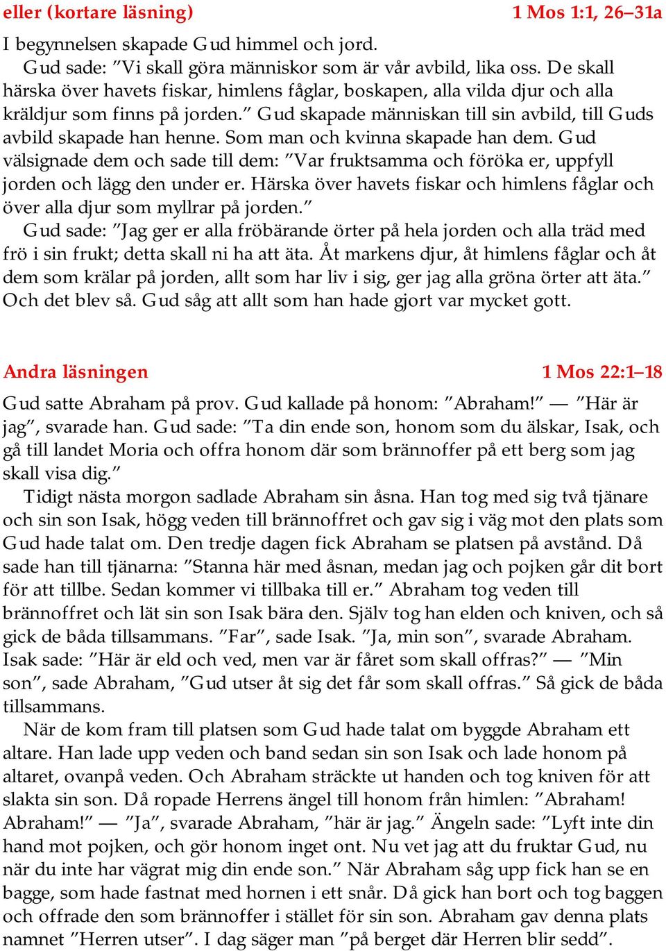 Som man och kvinna skapade han dem. Gud välsignade dem och sade till dem: Var fruktsamma och föröka er, uppfyll jorden och lägg den under er.