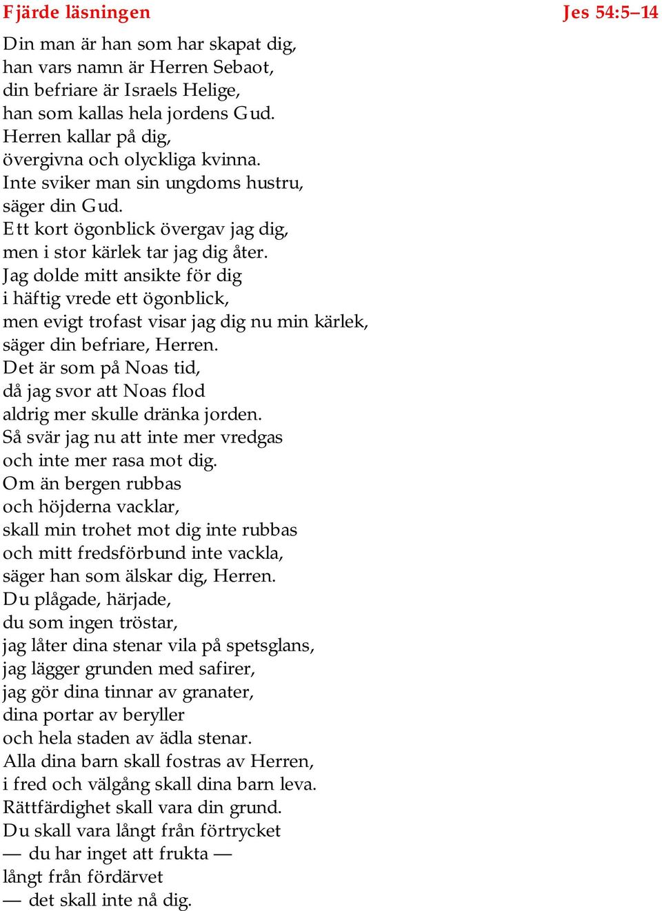 Jag dolde mitt ansikte för dig i häftig vrede ett ögonblick, men evigt trofast visar jag dig nu min kärlek, säger din befriare, Herren.