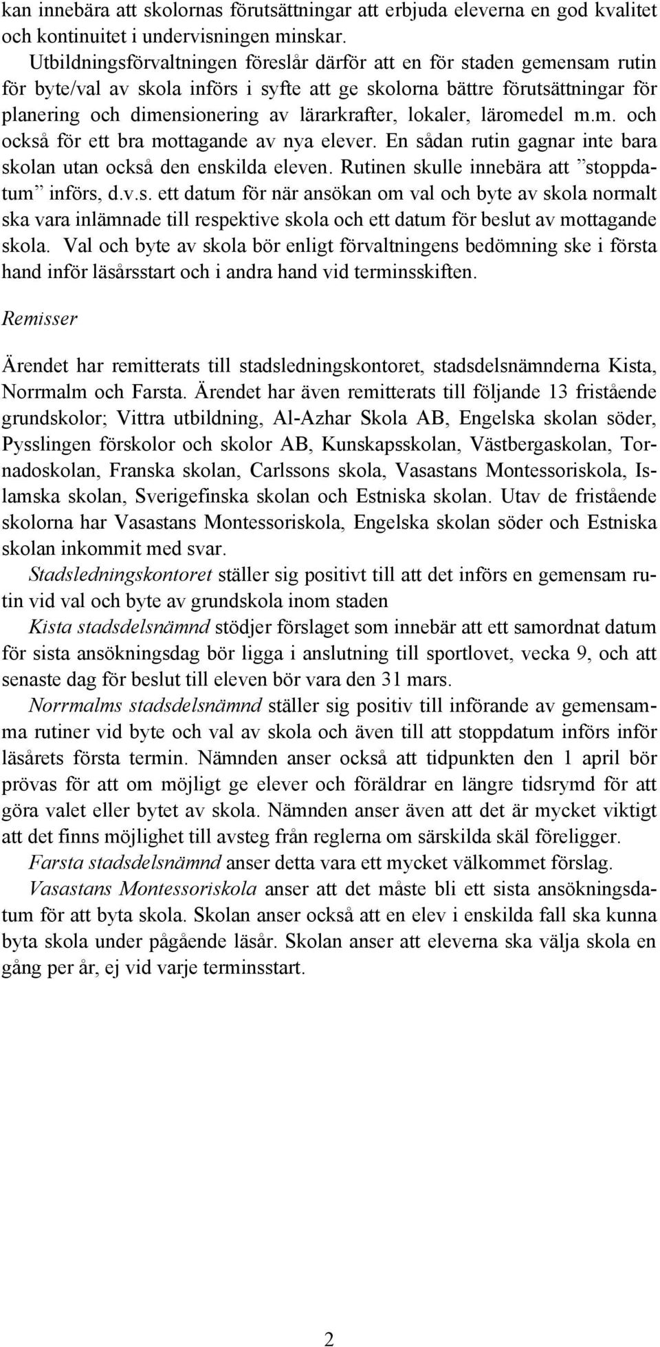 lokaler, läromedel m.m. och också för ett bra mottagande av nya elever. En sådan rutin gagnar inte bara skolan utan också den enskilda eleven. Rutinen skulle innebära att stoppdatum införs, d.v.s. ett datum för när ansökan om val och byte av skola normalt ska vara inlämnade till respektive skola och ett datum för beslut av mottagande skola.