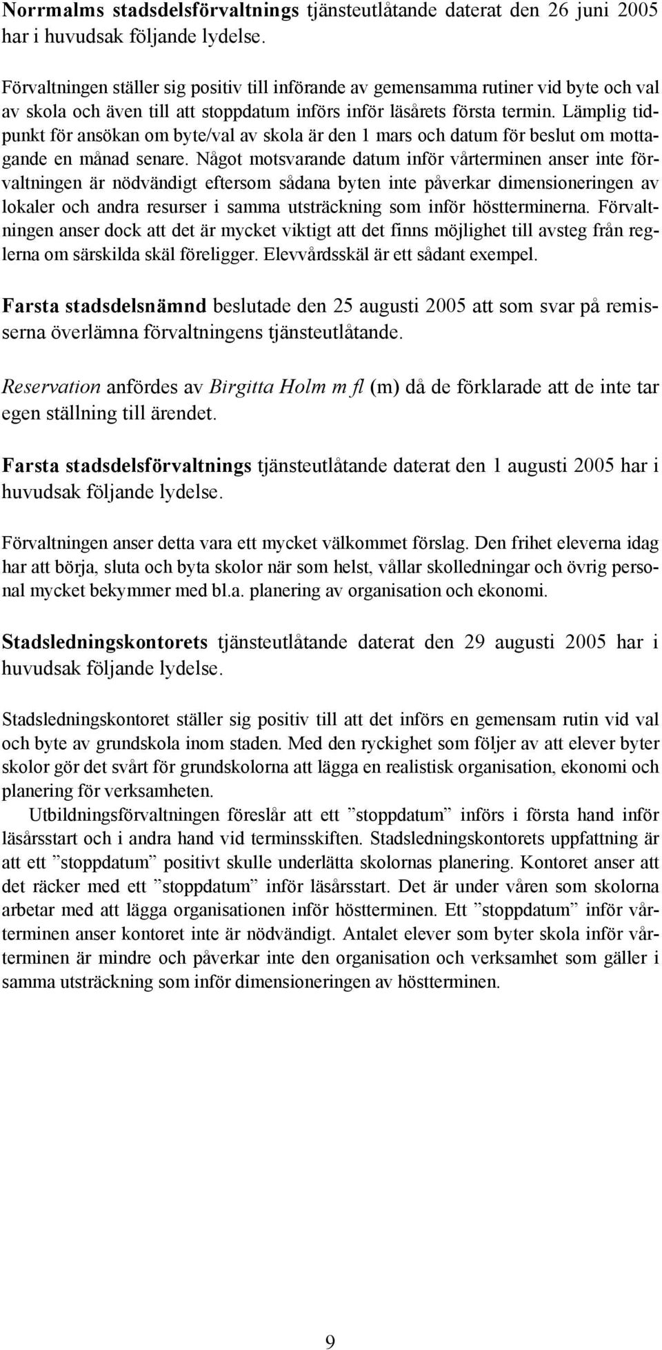 Lämplig tidpunkt för ansökan om byte/val av skola är den 1 mars och datum för beslut om mottagande en månad senare.