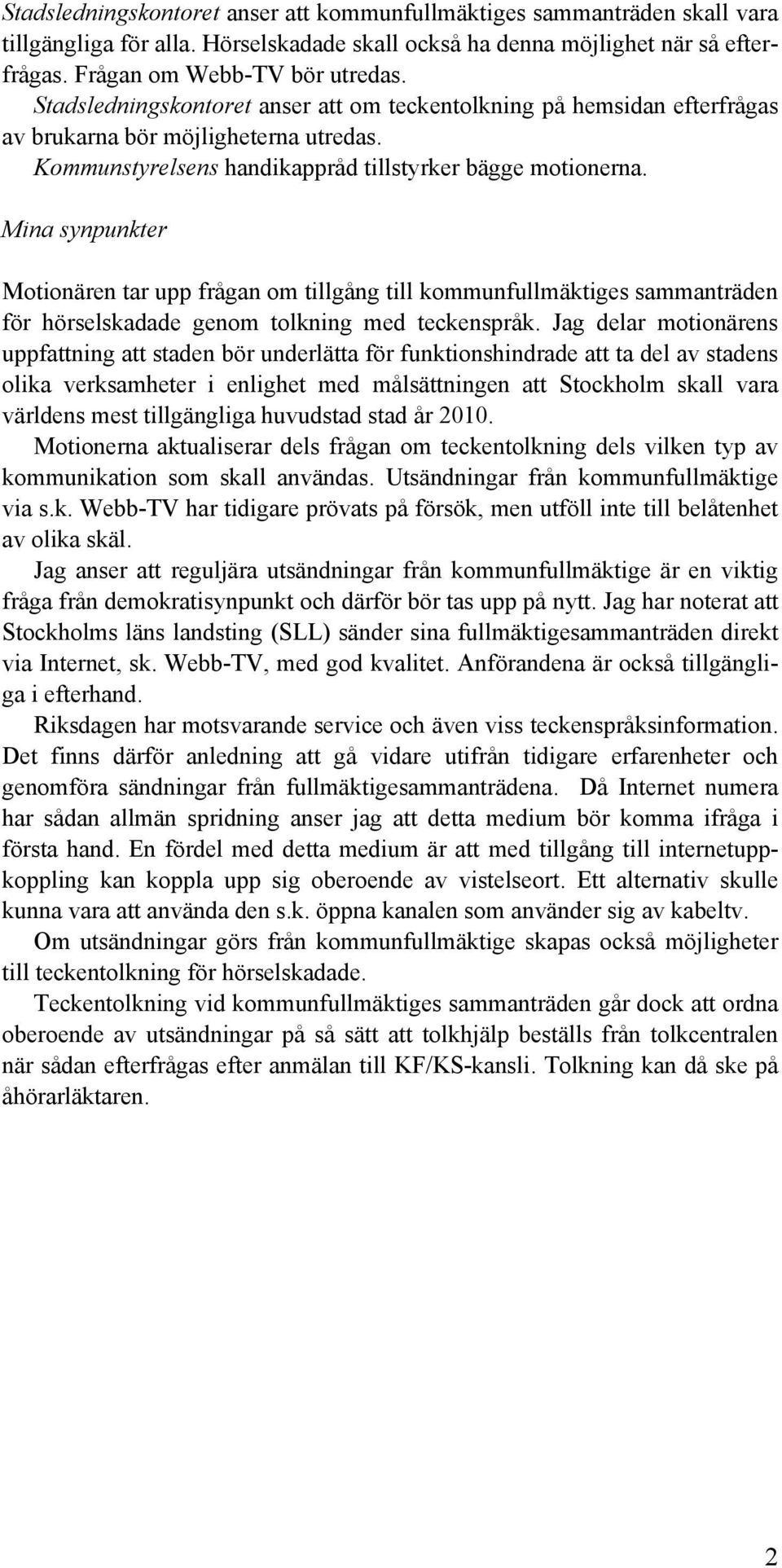 Mina synpunkter Motionären tar upp frågan om tillgång till kommunfullmäktiges sammanträden för hörselskadade genom tolkning med teckenspråk.