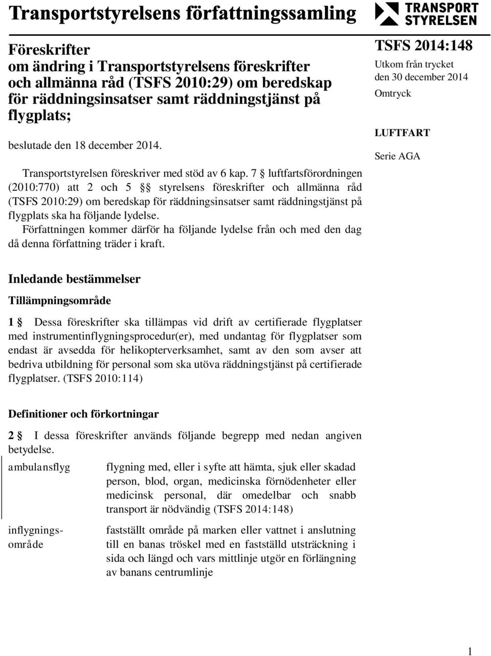 7 luftfartsförordningen (2010:770) att 2 och 5 styrelsens föreskrifter och allmänna råd (TSFS 2010:29) om beredskap för räddningsinsatser samt räddningstjänst på flygplats ska ha följande lydelse.