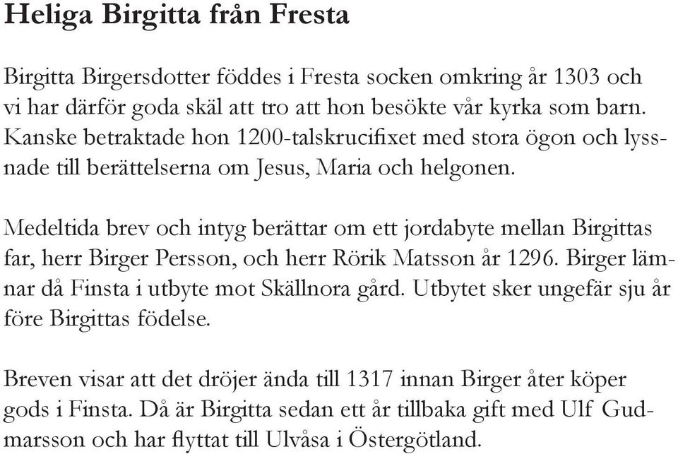 Medeltida brev och intyg berättar om ett jordabyte mellan Birgittas far, herr Birger Persson, och herr Rörik Matsson år 1296.