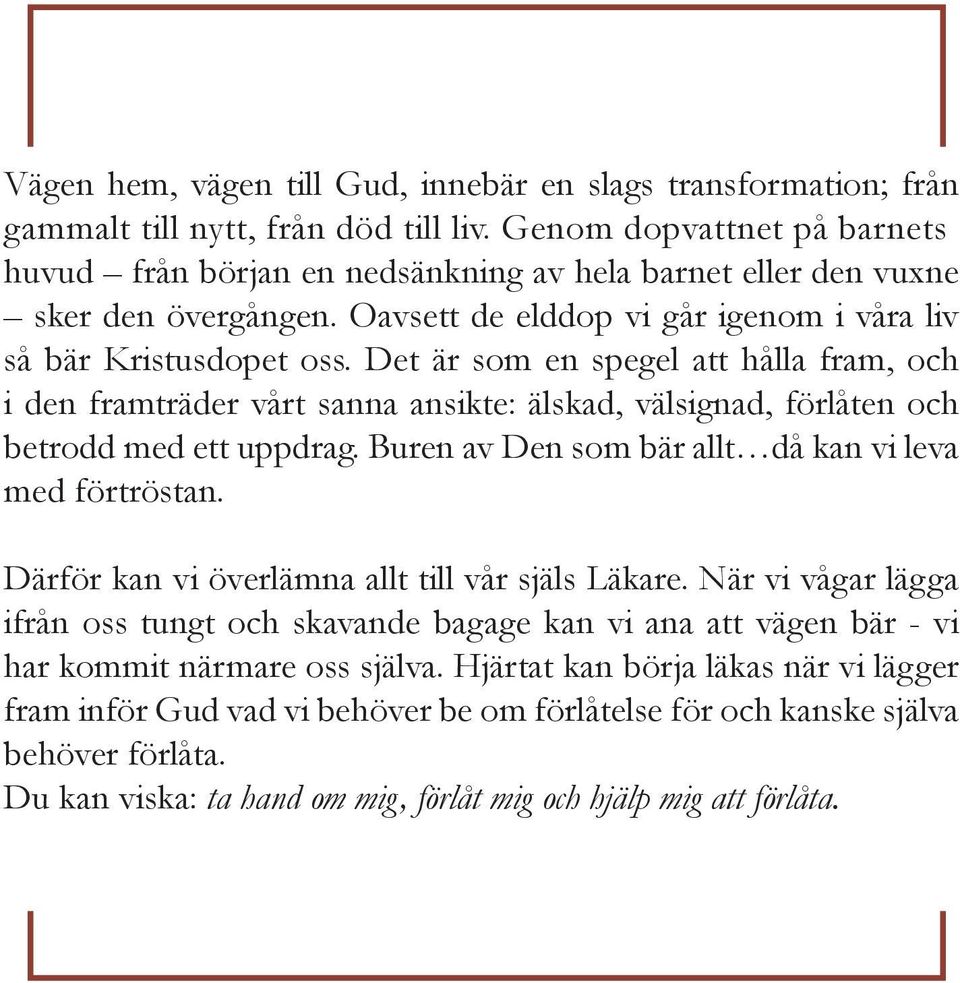 Det är som en spegel att hålla fram, och i den framträder vårt sanna ansikte: älskad, välsignad, förlåten och betrodd med ett uppdrag. Buren av Den som bär allt då kan vi leva med förtröstan.