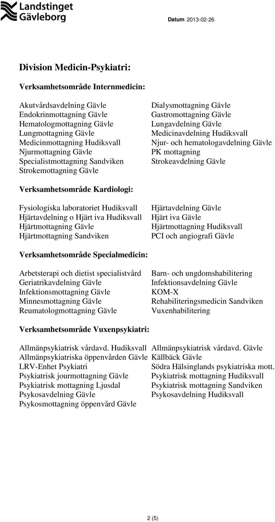 Gävle PK mottagning Strokeavdelning Gävle Verksamhetsområde Kardiologi: Fysiologiska laboratoriet Hudiksvall Hjärtavdelning o Hjärt iva Hudiksvall Hjärtmottagning Gävle Hjärtmottagning Sandviken