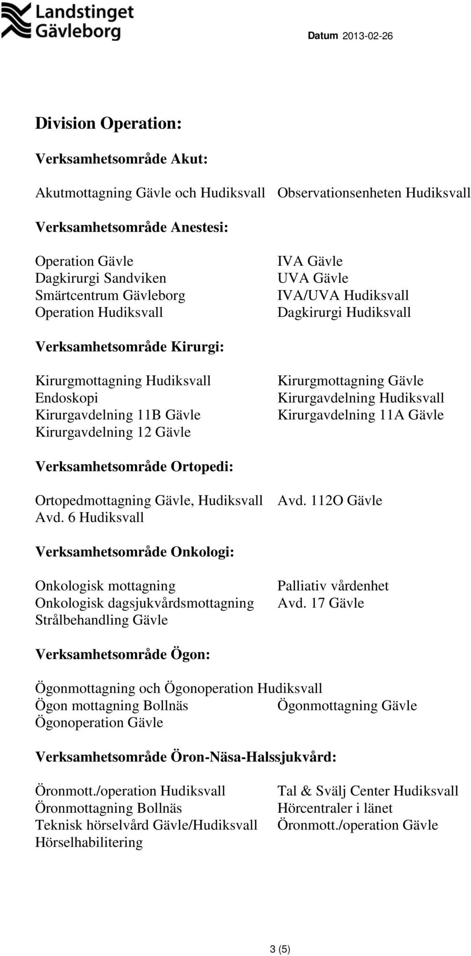 Kirurgmottagning Gävle Kirurgavdelning Hudiksvall Kirurgavdelning 11A Gävle Verksamhetsområde Ortopedi: Ortopedmottagning Gävle, Hudiksvall Avd. 112O Gävle Avd.