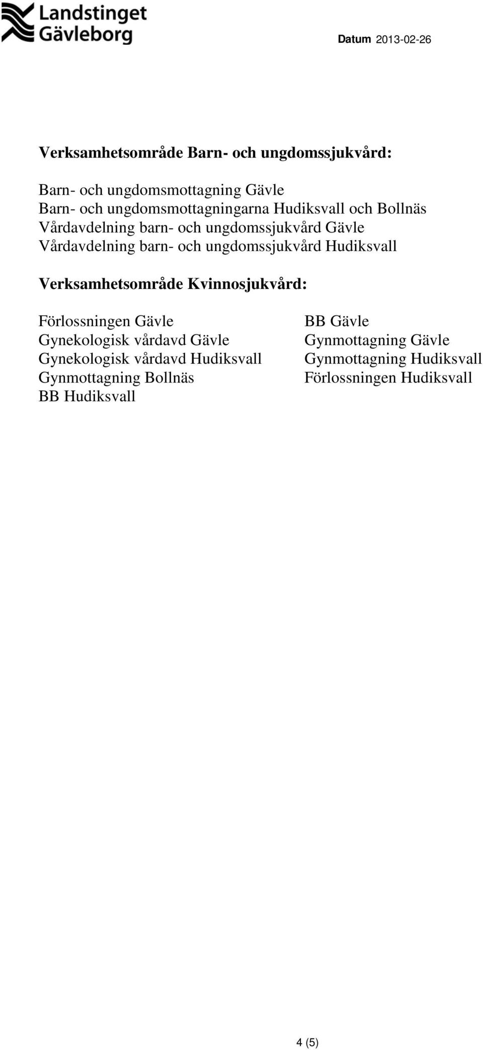 Hudiksvall Verksamhetsområde Kvinnosjukvård: Förlossningen Gävle Gynekologisk vårdavd Gävle Gynekologisk vårdavd