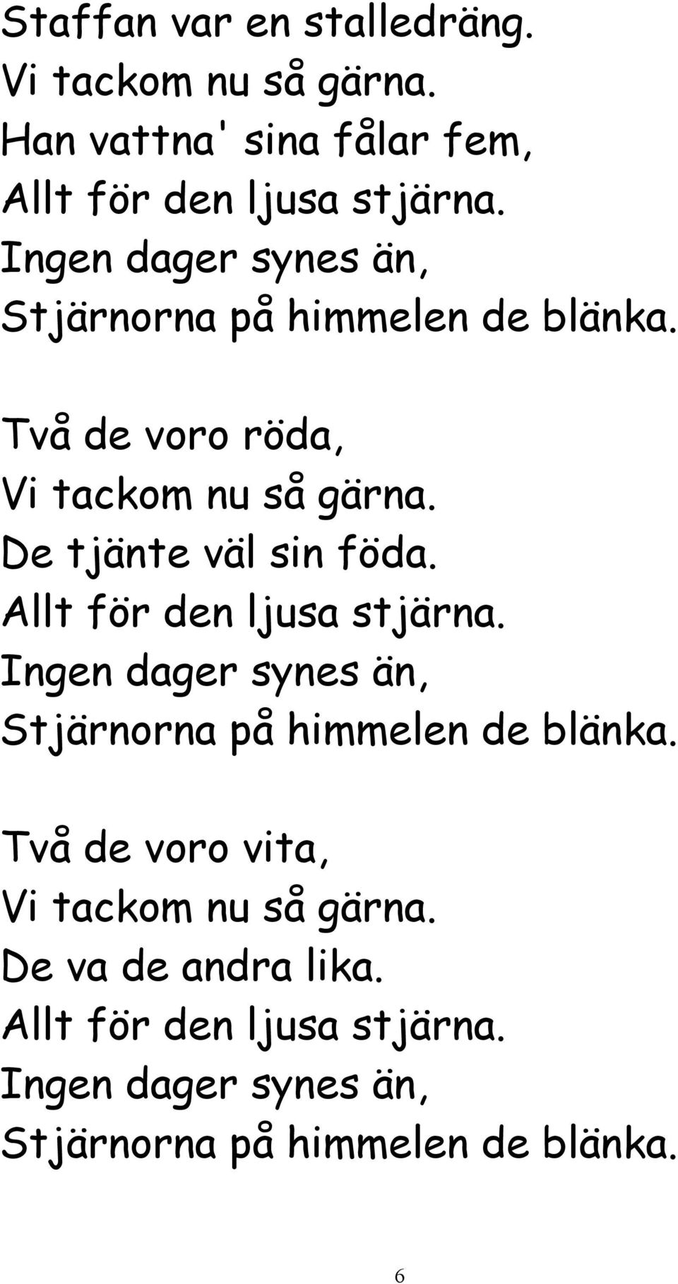De tjänte väl sin föda. Allt för den ljusa stjärna. Ingen dager synes än, Stjärnorna på himmelen de blänka.