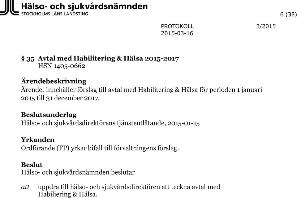 Beslutsunderlag Hälso- och sjukvårdsdirektörens tjänsteutlåtande, 2015-01-15 Yrkanden Ordförande (FP) yrkar bifall