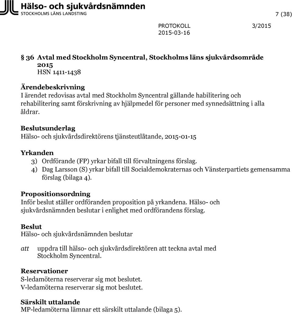 Beslutsunderlag Hälso- och sjukvårdsdirektörens tjänsteutlåtande, 2015-01-15 Yrkanden 3) Ordförande (FP) yrkar bifall till förvaltningens förslag.