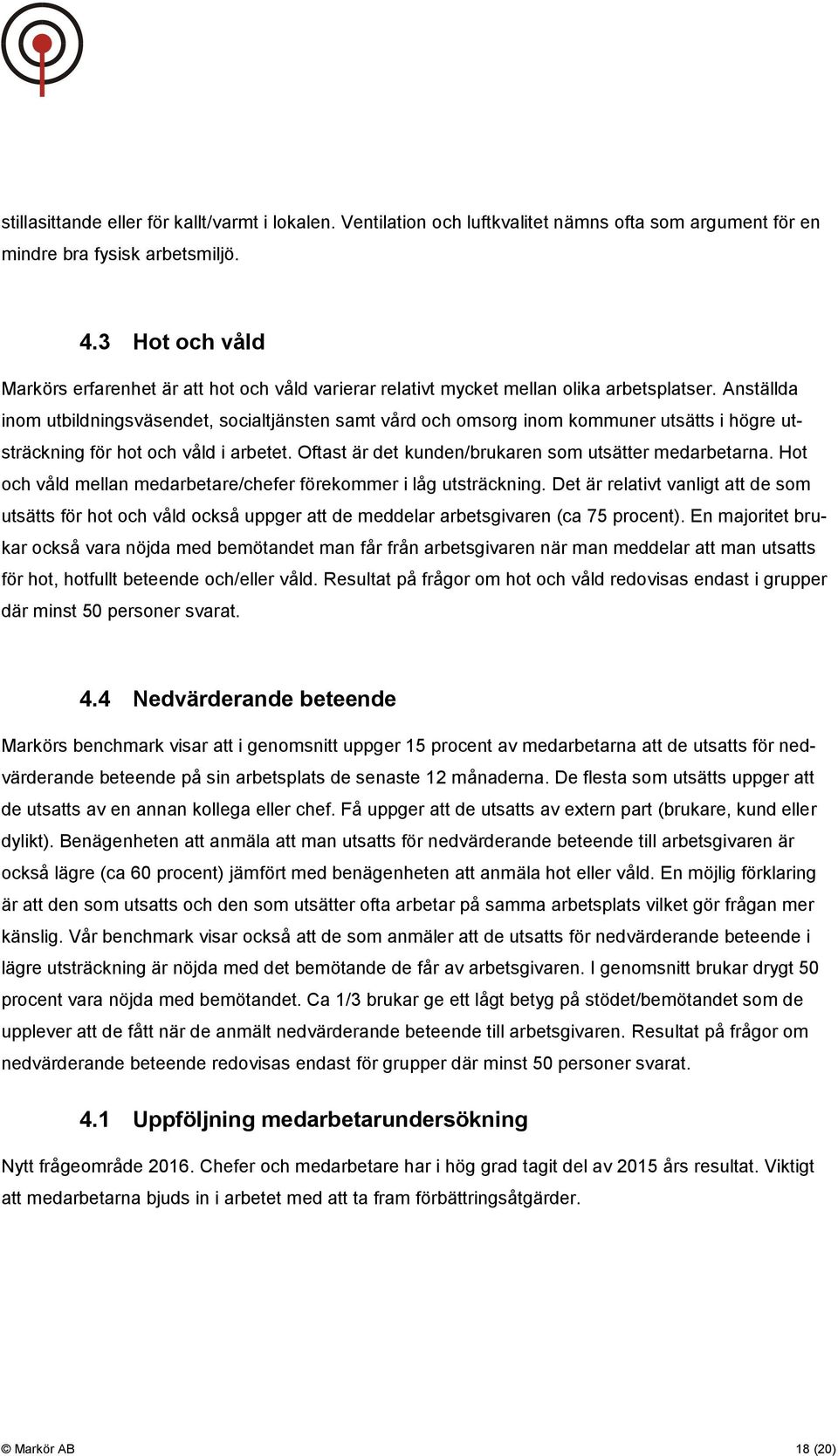 Anställda inom utbildningsväsendet, socialtjänsten samt vård och omsorg inom kommuner utsätts i högre utsträckning för hot och våld i arbetet. Oftast är det kunden/brukaren som utsätter medarbetarna.