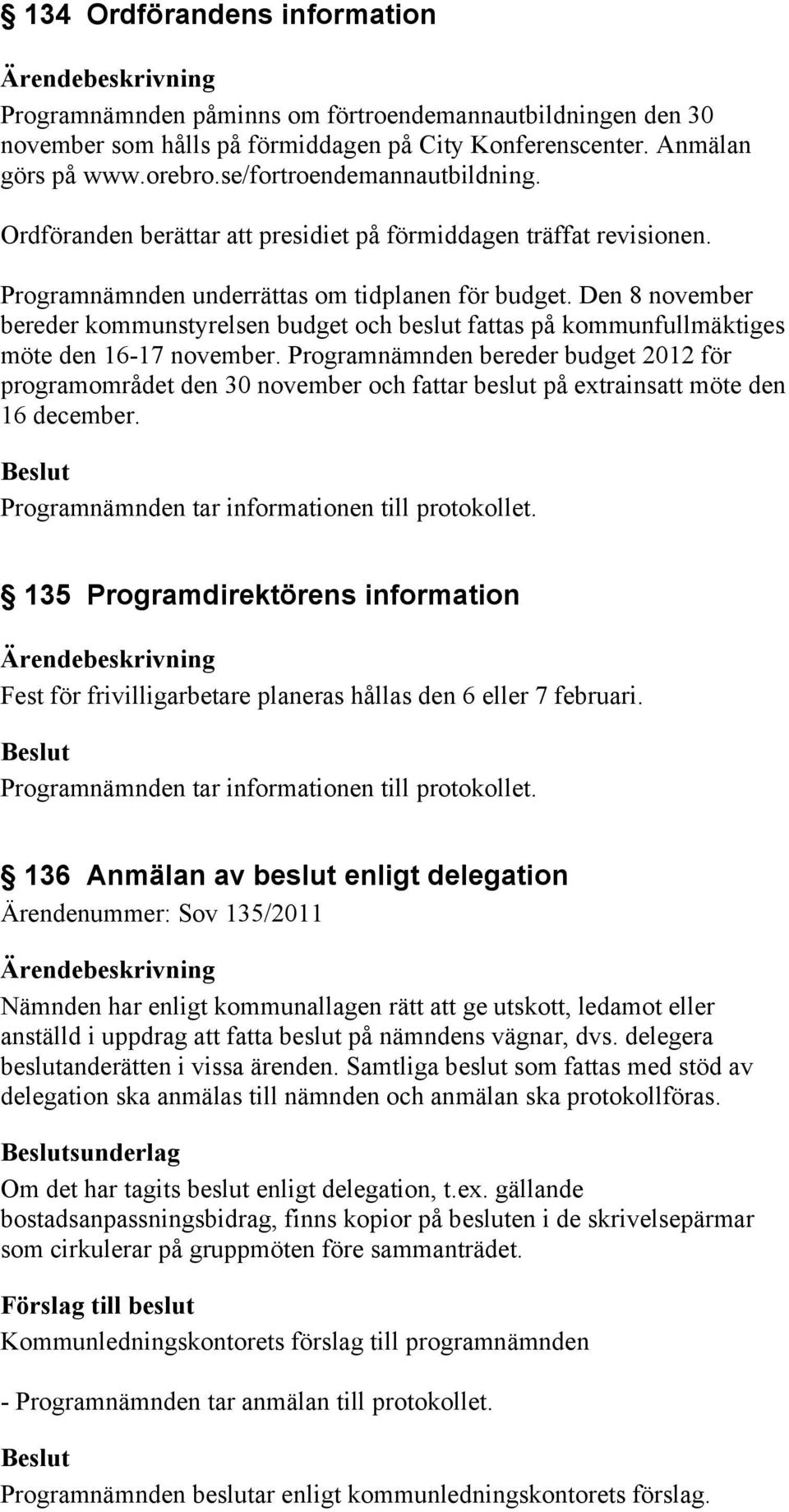 Den 8 november bereder kommunstyrelsen budget och beslut fattas på kommunfullmäktiges möte den 16-17 november.