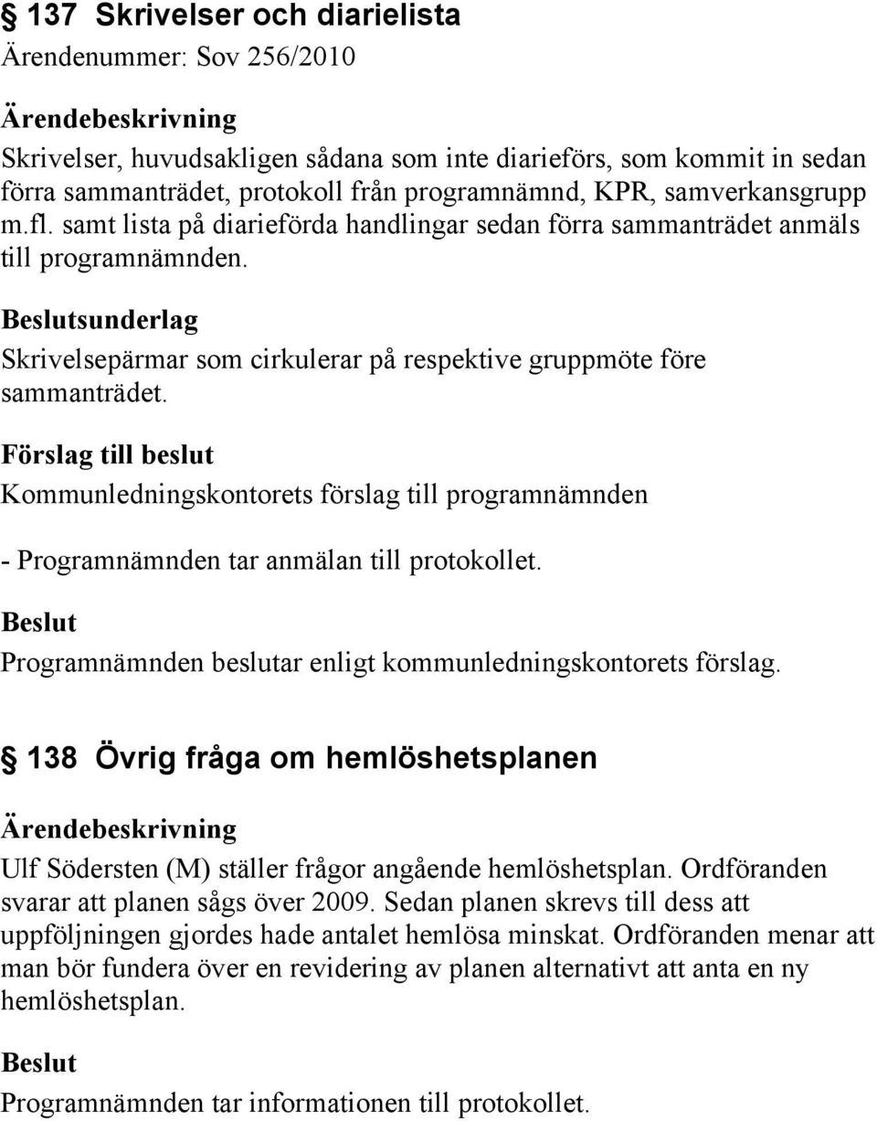 Förslag till beslut Kommunledningskontorets förslag till programnämnden - Programnämnden tar anmälan till protokollet. Programnämnden beslutar enligt kommunledningskontorets förslag.