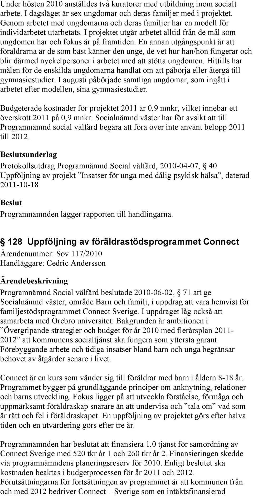 En annan utgångspunkt är att föräldrarna är de som bäst känner den unge, de vet hur han/hon fungerar och blir därmed nyckelpersoner i arbetet med att stötta ungdomen.