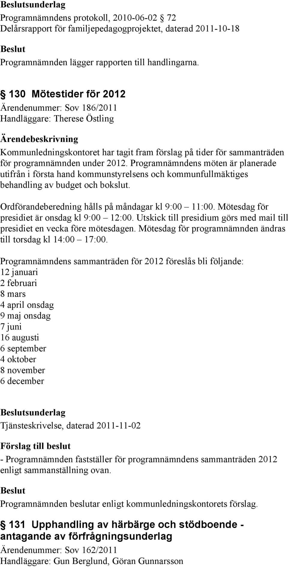 Programnämndens möten är planerade utifrån i första hand kommunstyrelsens och kommunfullmäktiges behandling av budget och bokslut. Ordförandeberedning hålls på måndagar kl 9:00 11:00.