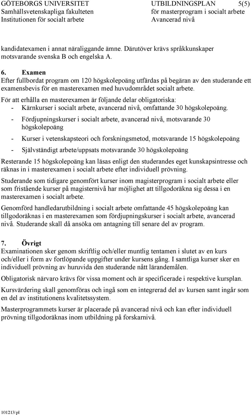 För att erhålla en masterexamen är följande delar obligatoriska: - Kärnkurser i socialt arbete, avancerad nivå, omfattande 30 högskolepoäng.