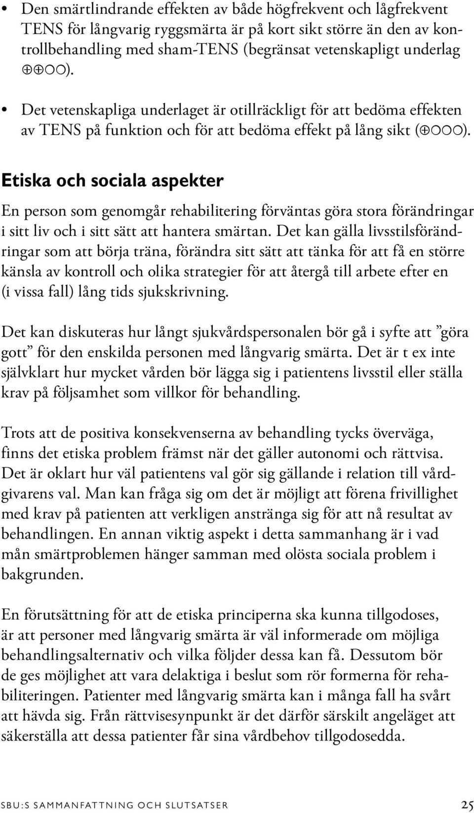 Etiska och sociala aspekter En person som genomgår rehabilitering förväntas göra stora förändringar i sitt liv och i sitt sätt att hantera smärtan.