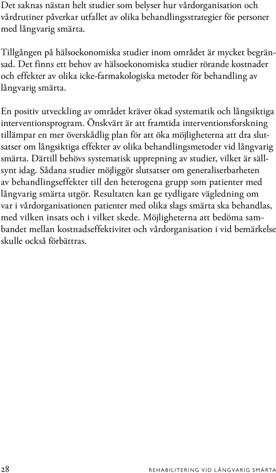 Det finns ett behov av hälsoekonomiska studier rörande kostnader och effekter av olika icke-farmakologiska metoder för behandling av långvarig smärta.