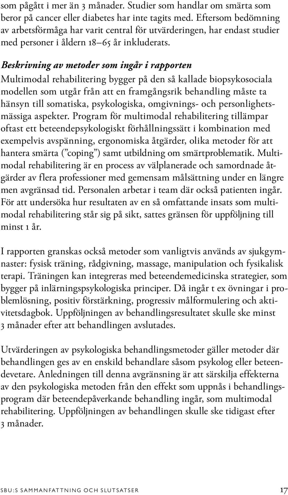 Beskrivning av metoder som ingår i rapporten Multimodal rehabilitering bygger på den så kallade biopsykosociala modellen som utgår från att en framgångsrik behandling måste ta hänsyn till somatiska,