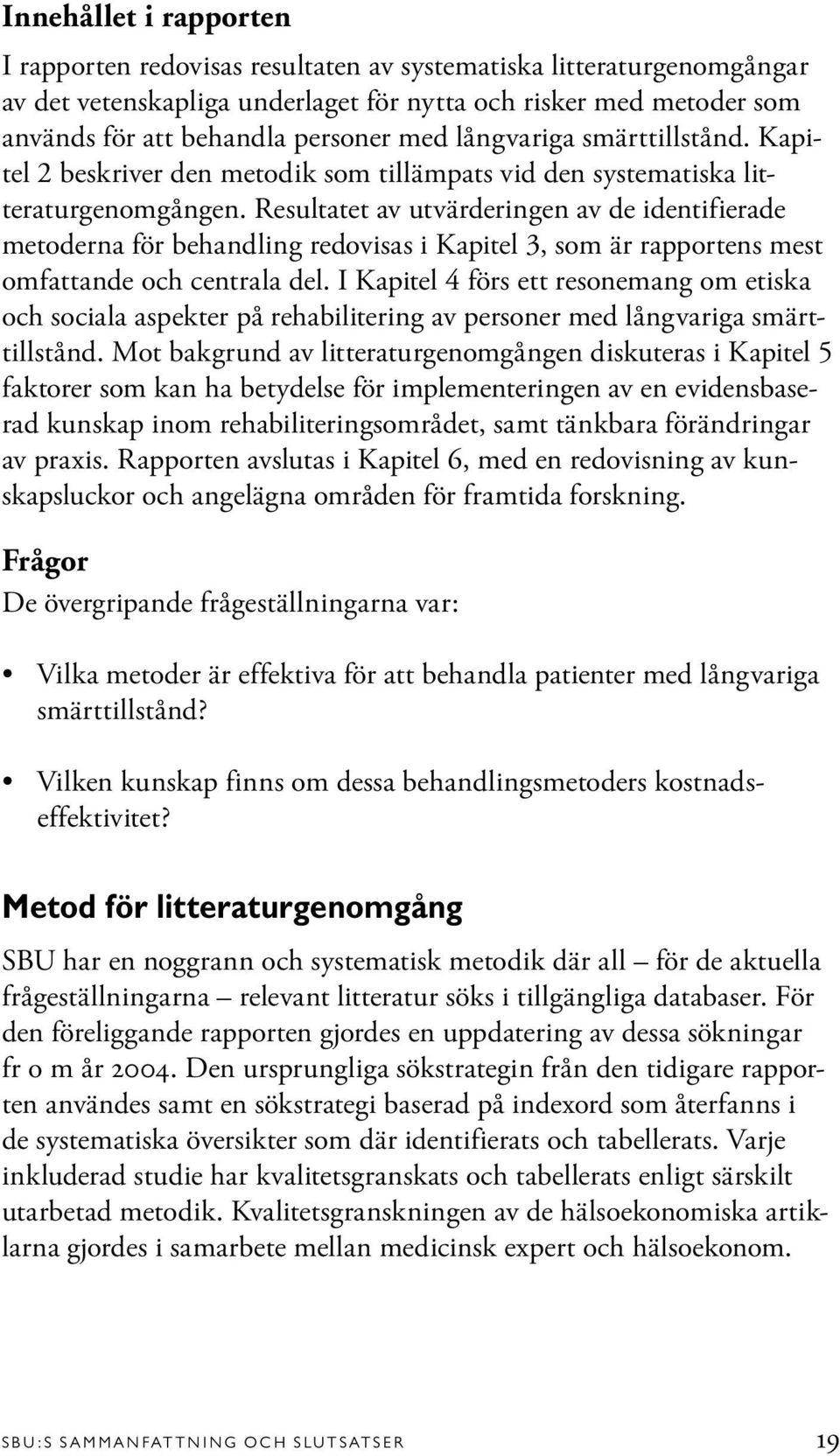 Resultatet av utvärderingen av de identifierade metoderna för behandling redovisas i Kapitel 3, som är rapportens mest omfattande och centrala del.