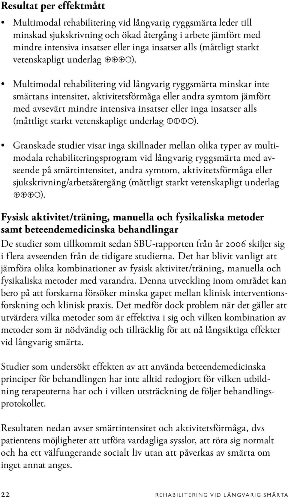 Multimodal rehabilitering vid långvarig ryggsmärta minskar inte smärtans intensitet, aktivitetsförmåga eller andra symtom jämfört med avsevärt mindre intensiva insatser eller inga insatser alls 