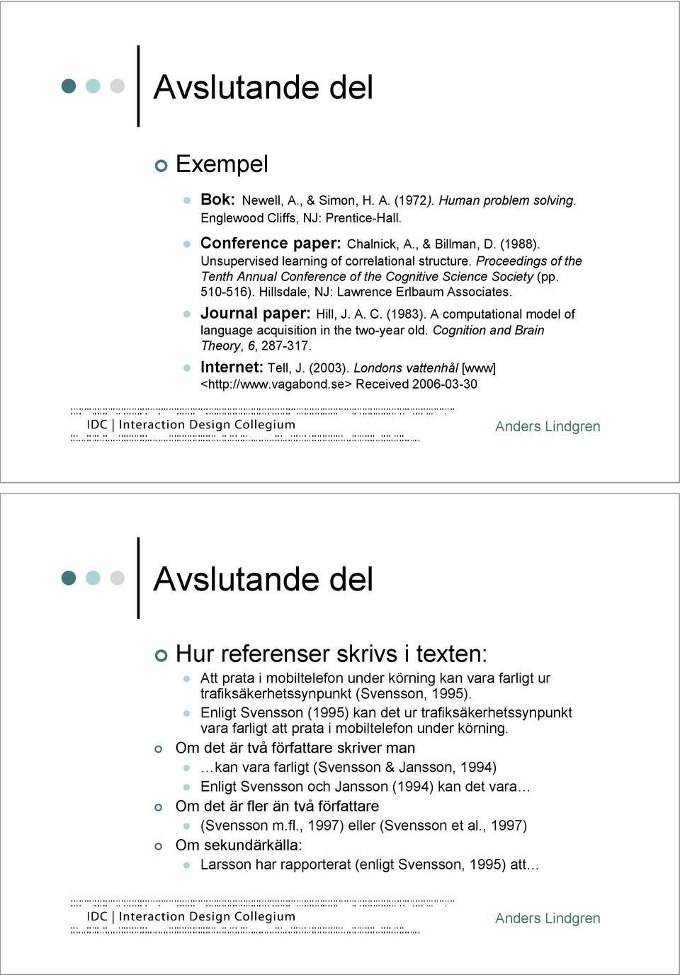 " Journal paper: Hill, J. A. C. (1983). A computational model of language acquisition in the two-year old. Cognition and Brain Theory, 6, 287-317. " Internet: Tell, J. (2003).