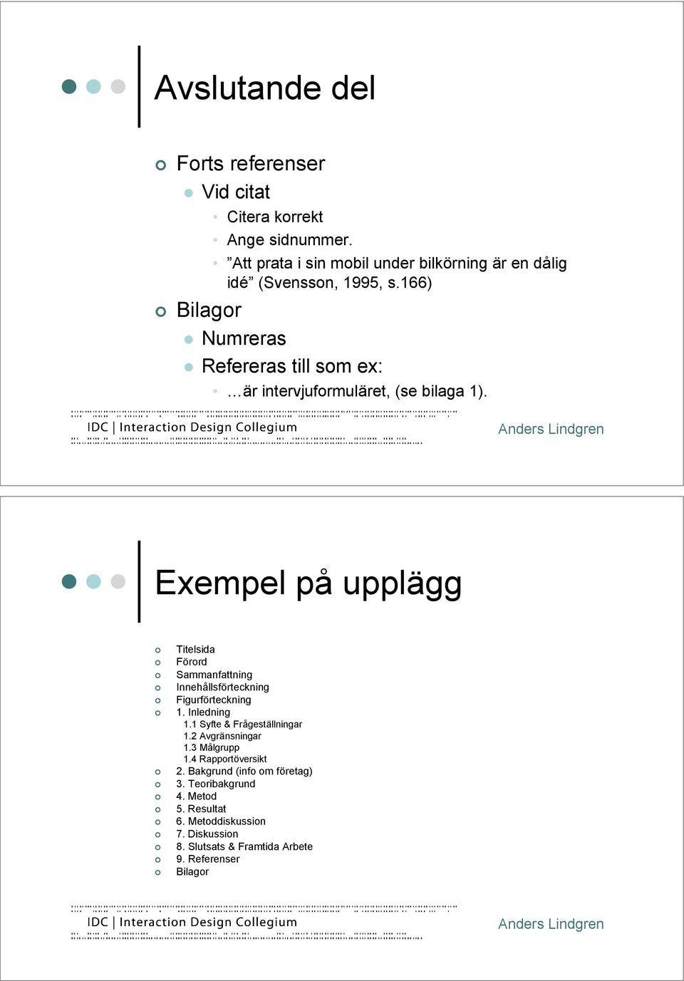 166) " Numreras " Refereras till som ex: är intervjuformuläret, (se bilaga 1). Exempel på upplägg! Titelsida! Förord! Sammanfattning!