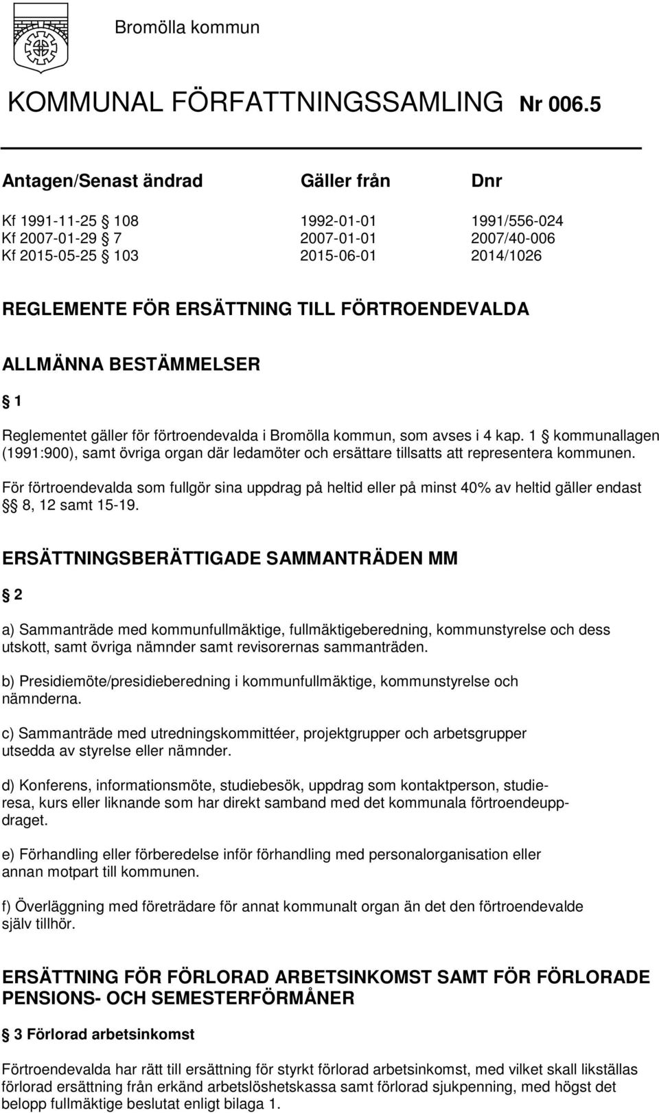 FÖRTROENDEVALDA ALLMÄNNA BESTÄMMELSER 1 Reglementet gäller för förtroendevalda i Bromölla kommun, som avses i 4 kap.