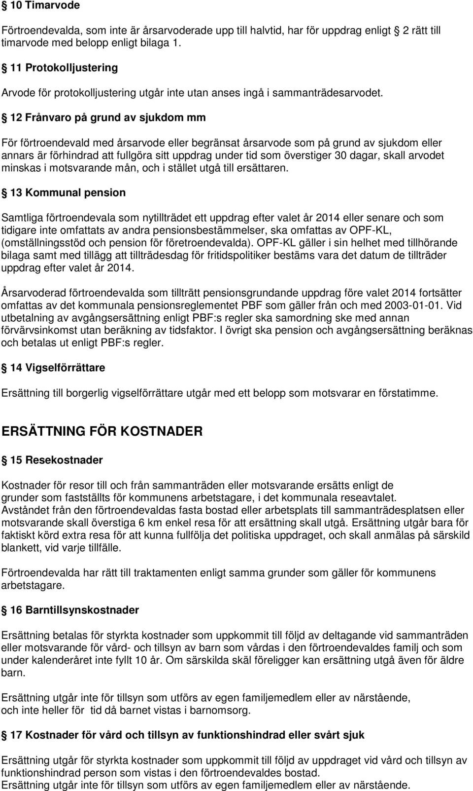 12 Frånvaro på grund av sjukdom mm För förtroendevald med årsarvode eller begränsat årsarvode som på grund av sjukdom eller annars är förhindrad att fullgöra sitt uppdrag under tid som överstiger 30