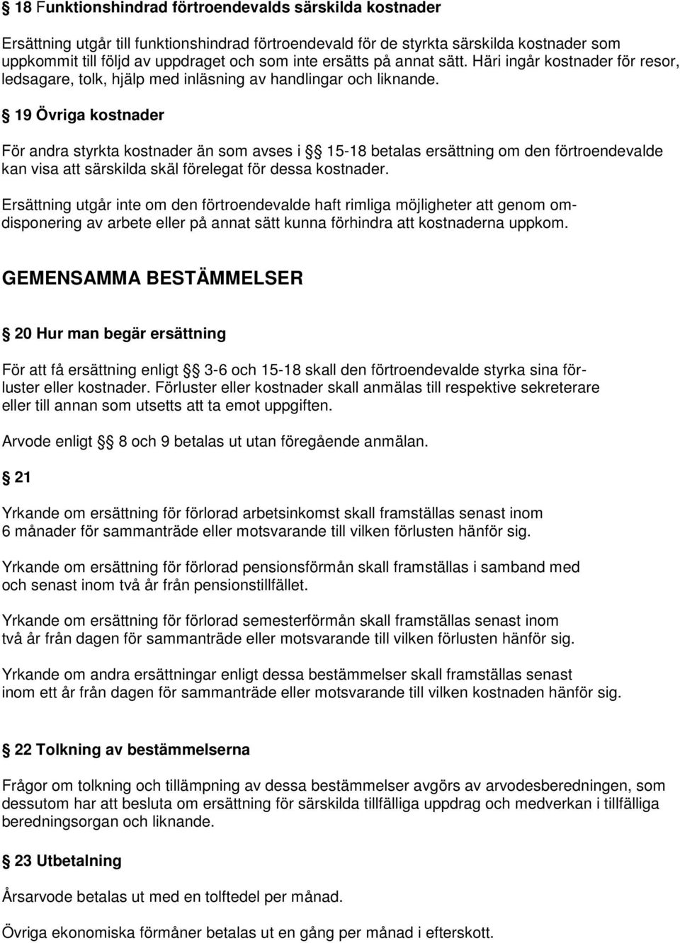 19 Övriga kostnader För andra styrkta kostnader än som avses i 15-18 betalas ersättning om den förtroendevalde kan visa att särskilda skäl förelegat för dessa kostnader.