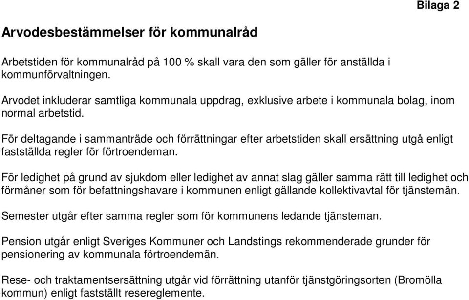 För deltagande i sammanträde och förrättningar efter arbetstiden skall ersättning utgå enligt fastställda regler för förtroendeman.