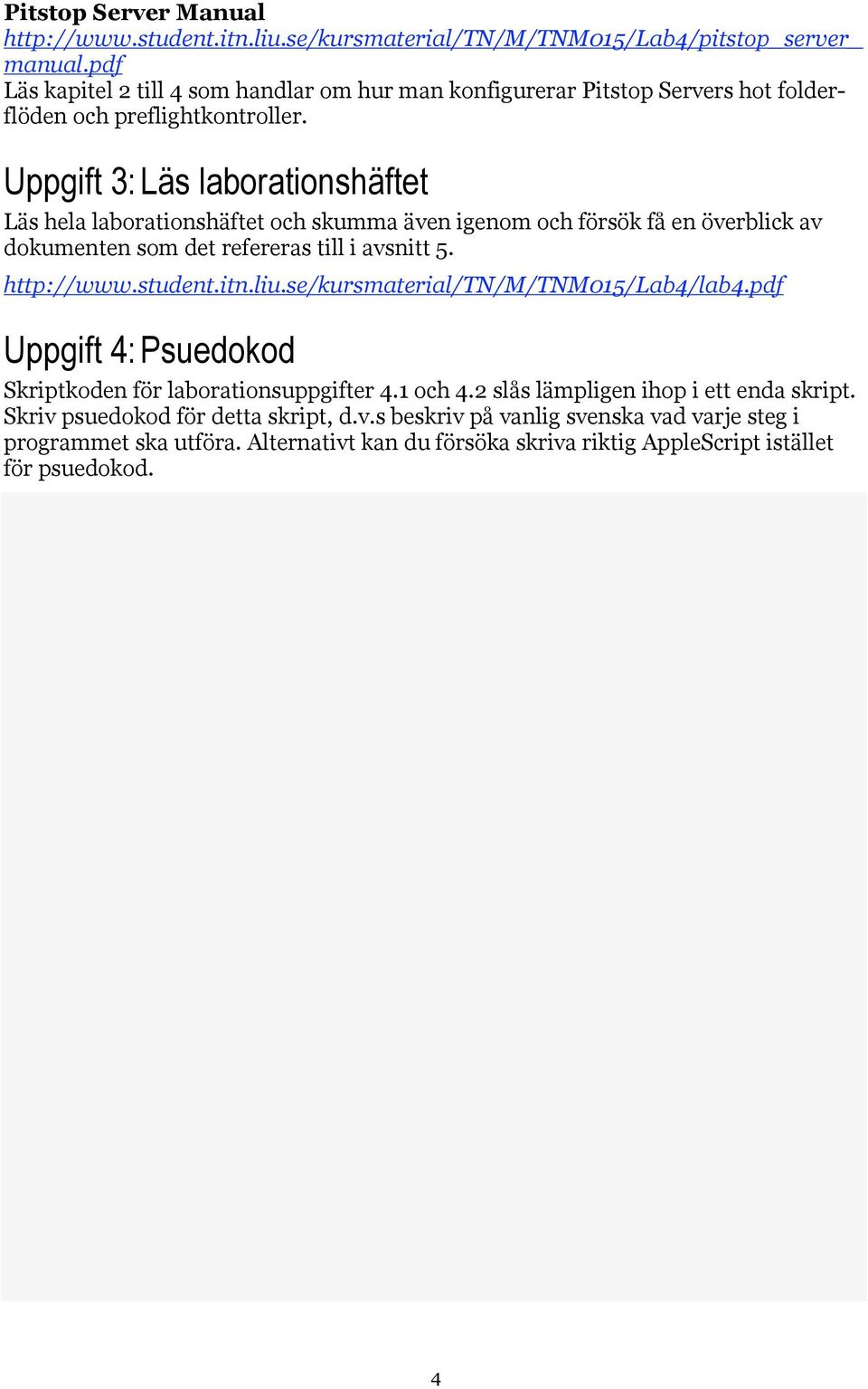 Uppgift 3: Läs laborationshäftet Läs hela laborationshäftet och skumma även igenom och försök få en överblick av dokumenten som det refereras till i avsnitt 5. http://www.student.itn.liu.