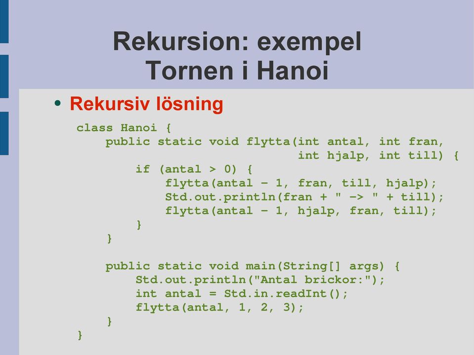 println(fran + " -> " + till); flytta(antal - 1, hjalp, fran, till); } } } public static void