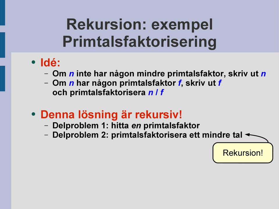 primtalsfaktorisera n / f Denna lösning är rekursiv Delproblem 1: