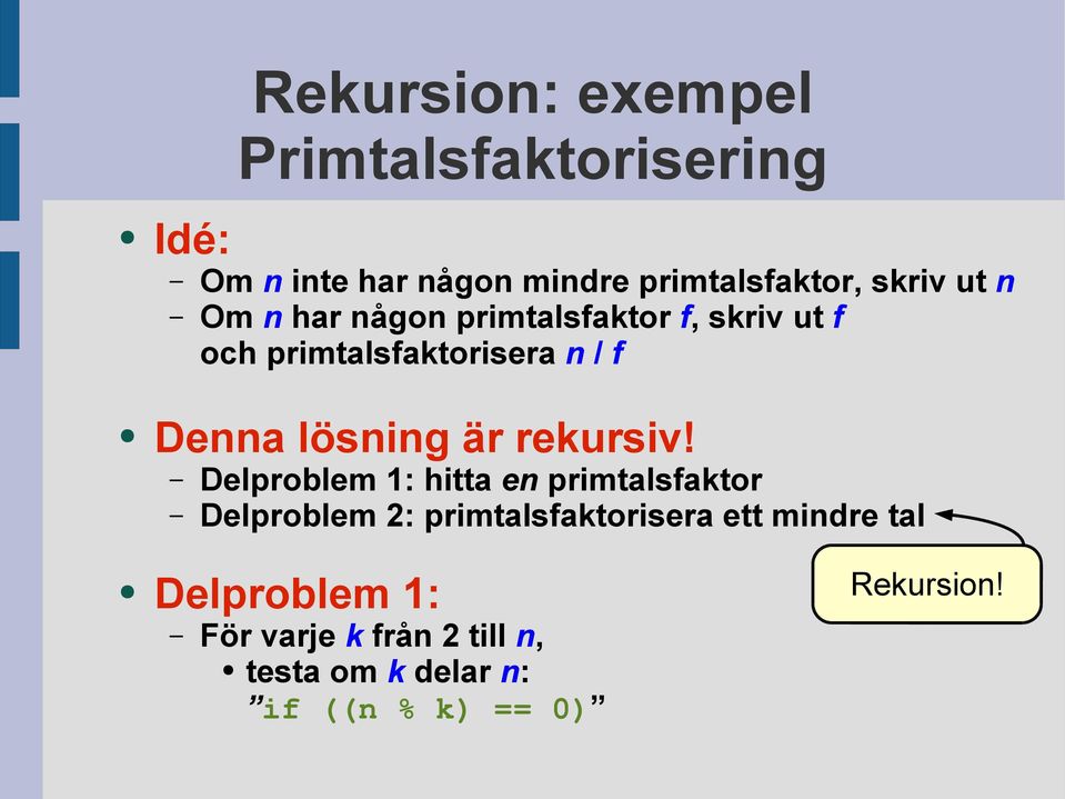 rekursiv Delproblem 1: hitta en primtalsfaktor Delproblem 2: primtalsfaktorisera ett