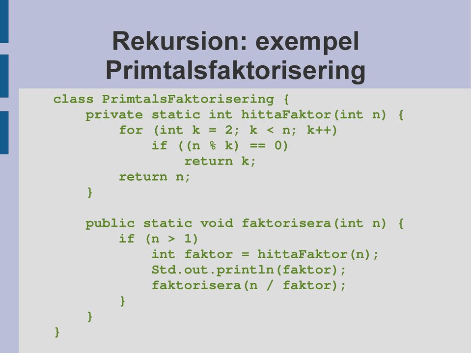 k; return n; } } public static void faktorisera(int n) { if (n > 1) int