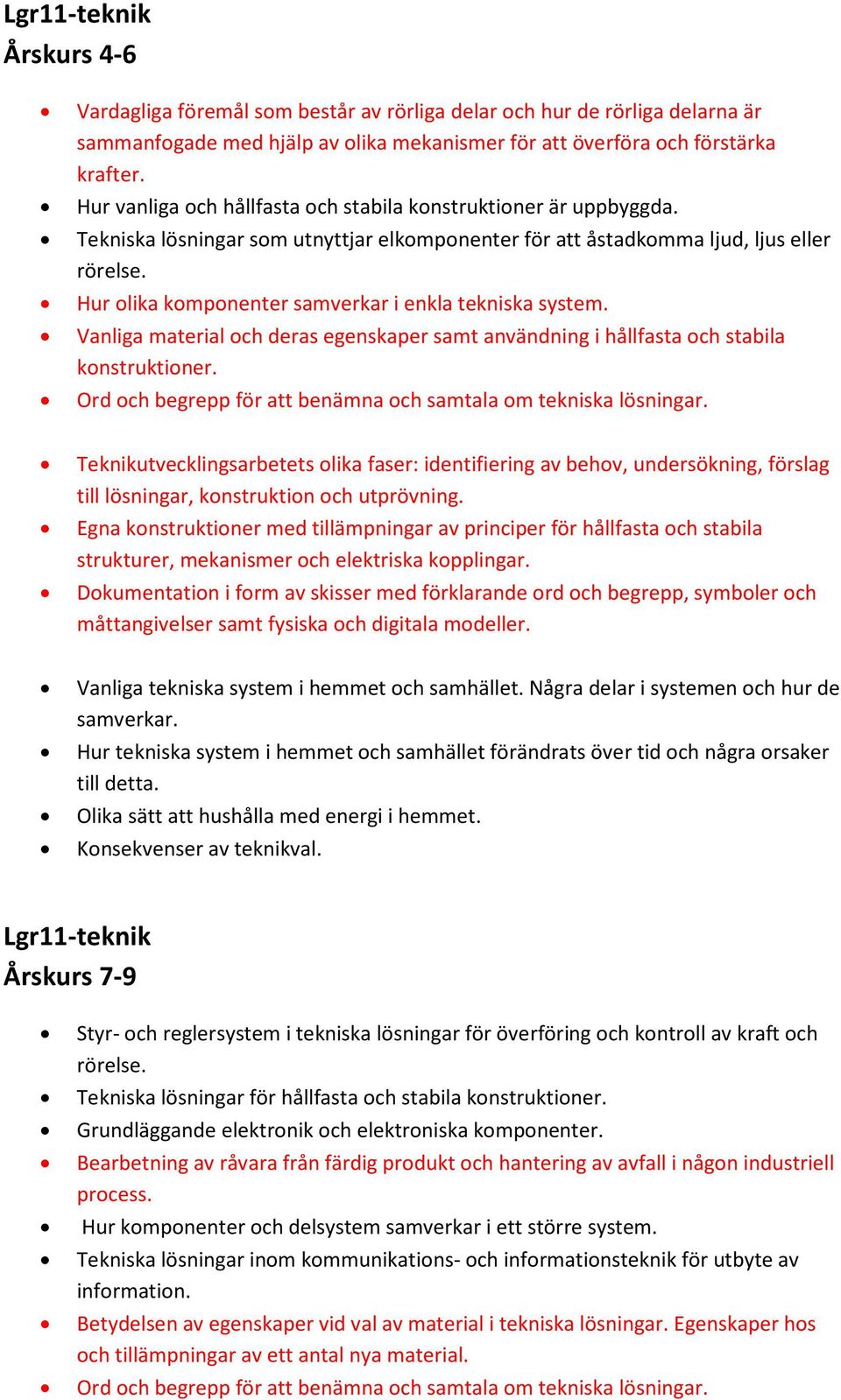 Hur olika komponenter samverkar i enkla tekniska system. Vanliga material och deras egenskaper samt användning i hållfasta och stabila konstruktioner.