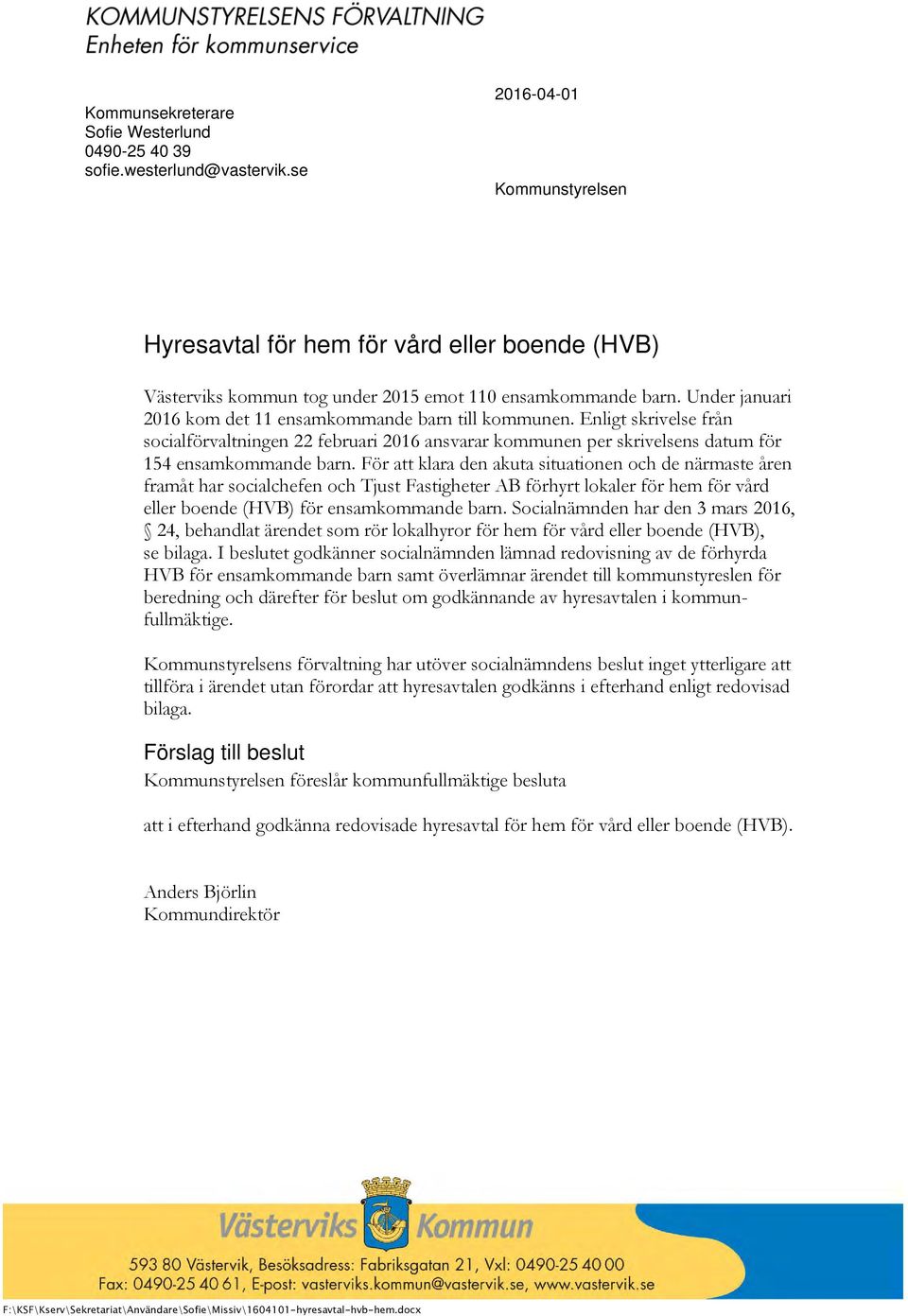 Under januari 2016 kom det 11 ensamkommande barn till kommunen. Enligt skrivelse från socialförvaltningen 22 februari 2016 ansvarar kommunen per skrivelsens datum för 154 ensamkommande barn.