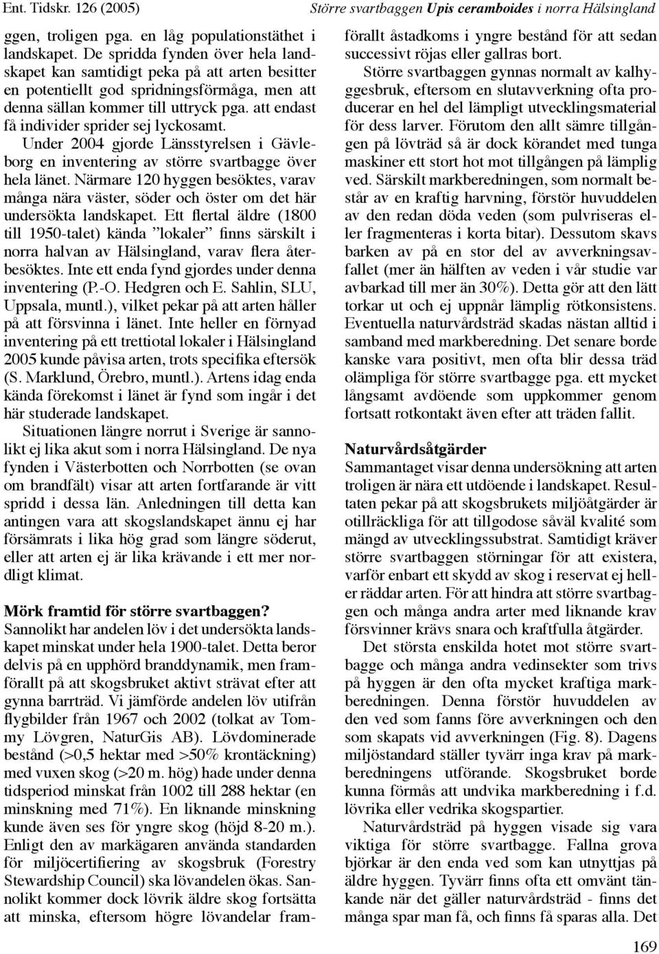 att endast få individer sprider sej lyckosamt. Under 2004 gjorde Länsstyrelsen i Gävleborg en inventering av större svartbagge över hela länet.