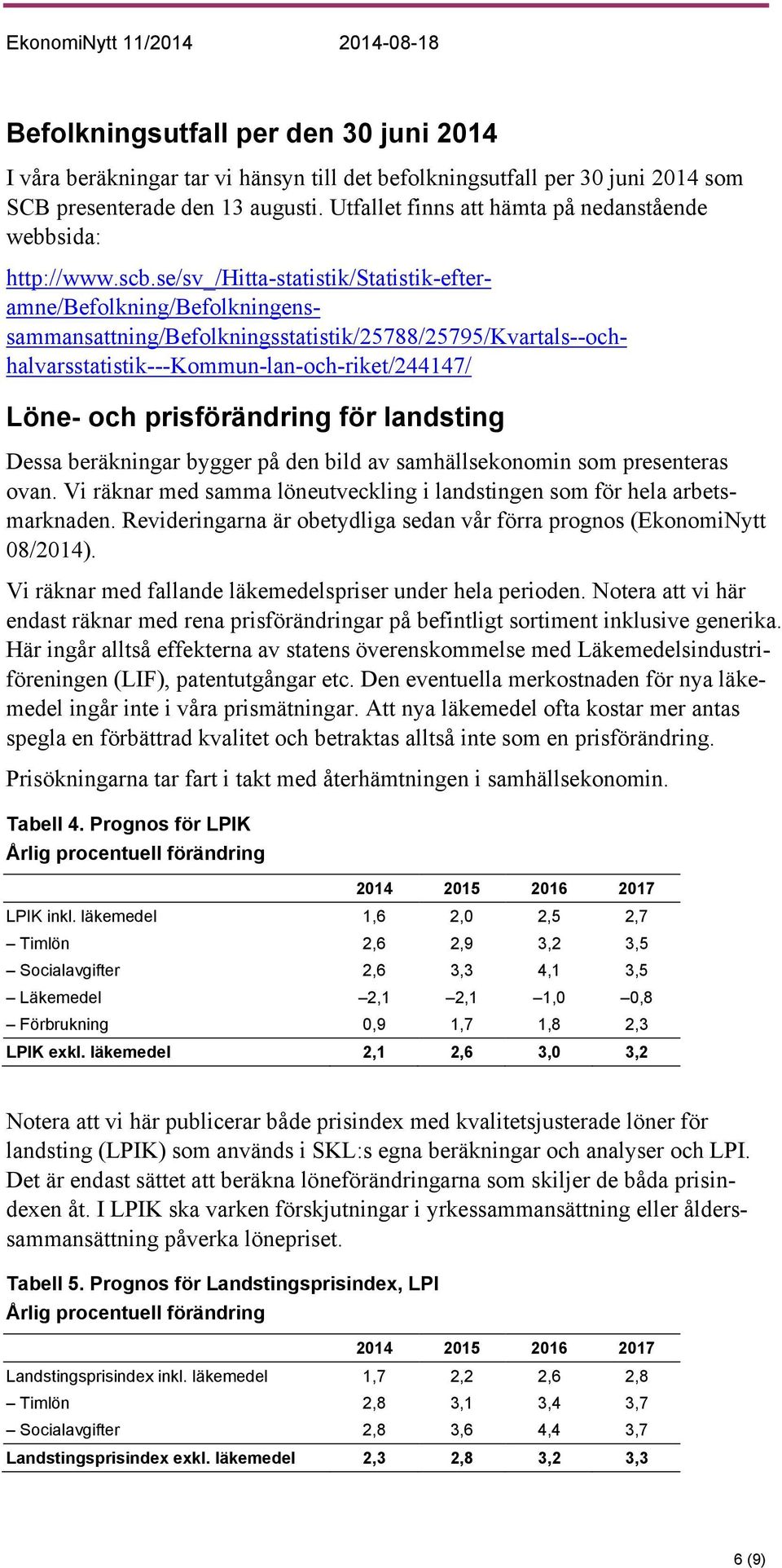 se/sv_/hitta-statistik/statistik-efteramne/befolkning/befolkningenssammansattning/befolkningsstatistik/25788/25795/kvartals--ochhalvarsstatistik---kommun-lan-och-riket/244147/ Löne- och