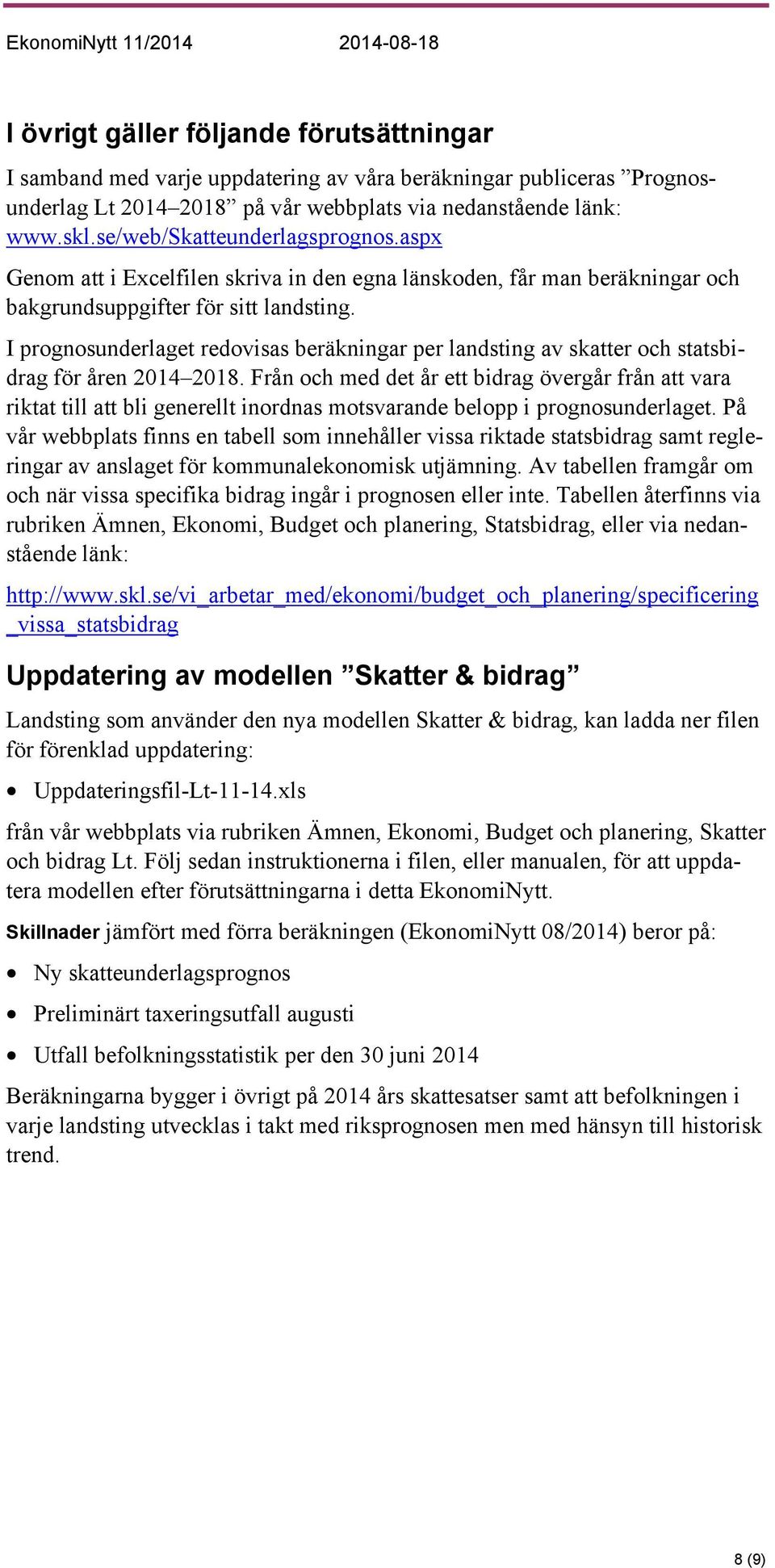 I prognosunderlaget redovisas beräkningar per landsting av skatter och statsbidrag för åren 2014 2018.