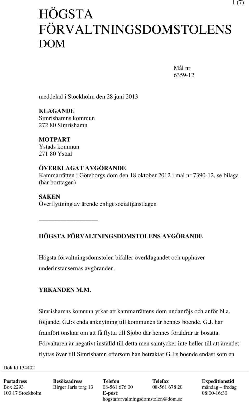 förvaltningsdomstolen bifaller överklagandet och upphäver underinstansernas avgöranden. YRKANDEN M.M. Simrishamns kommun yrkar att kammarrättens dom undanröjs och anför bl.a. följande. G.